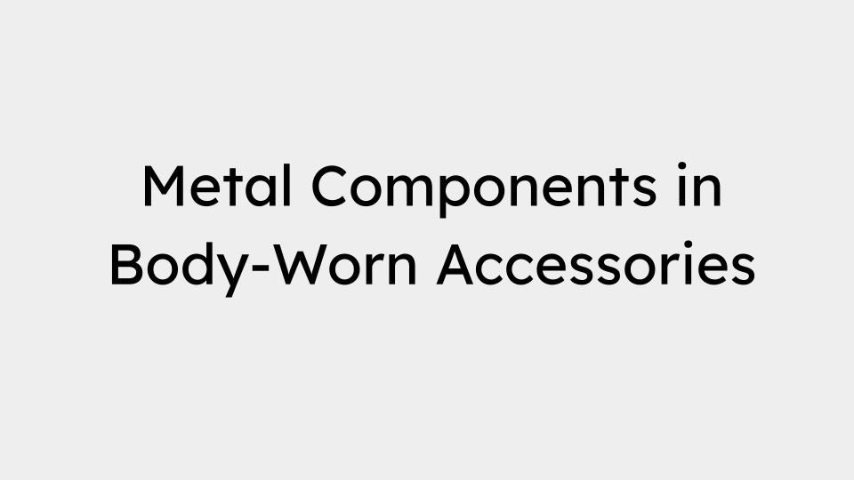 Title graphic reading Metal Components in Body-Worn Accessories